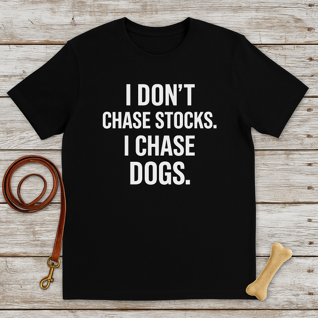 Dog Lover T-Shirt — "I Don't Chase Stocks. I Chase Dogs."
